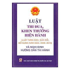 Luật Thi Đua, Khen Thưởng Hiện Hành (Luật Năm 2003, Sửa Đổi, Bổ Sung Năm 2005, 2009, 2013) Và Nghị Định Hướng Dẫn Thi Hành