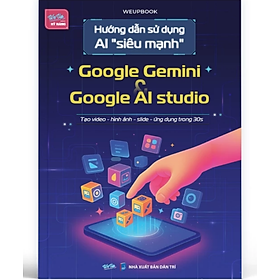 Sách - Hướng Dẫn Sử Dụng AI "Siêu Mạnh" Google Gemini Và Google AI Studio