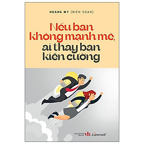 Nếu bạn không mạnh mẽ, ai thay bạn kiên cường