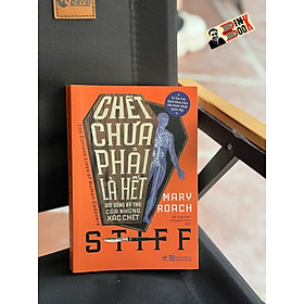 CHẾT CHƯA PHẢI LÀ HẾT: Đời sống kỳ thú của những xác chết - Mary Roach - Đỗ Tuấn Anh, Lê Khánh Toàn dịch – Nhã Nam