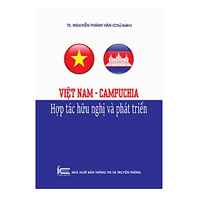 Việt Nam - Campuchia - Hợp Tác Hữu Nghị Và Phát Triển