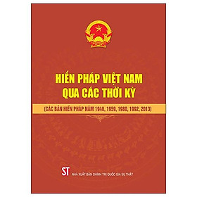 Sách - Hiến Pháp Việt Nam Qua Các Thời Kỳ (Các Bản Hiến Pháp Năm 1946, 1959, 1980, 1992, 2013)