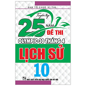 Sách Tuyển Tập 25 Năm Đề Thi Olympic 30 Tháng 4 - Lịch Sử 10