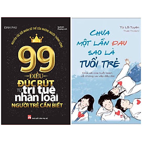 Combo Lẽ Sống Cho Bạn Trẻ Vươn Tới Thành Công:  99 Điều Đúc Rút Từ Trí Tuệ Nhân Loại Người Trẻ Cần Biết +  Chưa Một Lần Đau Sao Là Tuổi Trẻ / kĩ Năng Sống