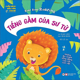 Cuốn Sách Đầu Tiên Của Bé: Roar Roar Roaring - Tiếng Gầm Của Sư Tử