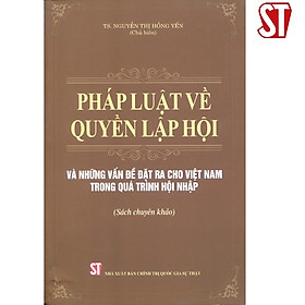Pháp luật về quyền lập hội và những vấn đề đặt ra cho Việt Nam trong quá trình hội nhập (Sách chuyên khảo)