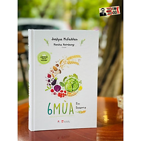 (Bìa cứng) 6 MÙA (Six Seasons James Beard Foundation Award Winner) - Joshua McFadden & Martha Holmberg – Cát dịch – Huy Hoàng Books -NXB Phụ Nữ -