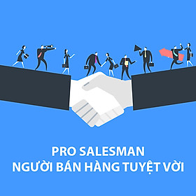 Khóa Học Pro Salesman - Người Bán Hàng Tuyệt Vời