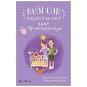 [Download Sách] Nuôi Con Không Phải Là Cuộc Chiến 2 - E.A.S.Y - Nếp Sinh Hoạt Cho Bé Yêu (Tái Bản 2021)