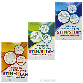 Combo 3 cuốn Hướng dẫn thiết kế bài giảng Stem/Steam cho lớp mẫu giáo 3-4 tuổi + 4-5 tuổi + 5-6 tuổi
