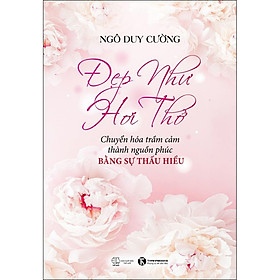 Sách Đẹp Như Hơi Thở: Chuyển Hóa Trầm Cảm Thành Nguồn Phúc Bằng Sự Thấu Hiểu - Thành Thái