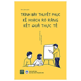 TRÌNH BÀY THUYẾT PHỤC, KẾ HOẠCH RÕ RÀNG, KẾT QUẢ THỰC TẾ