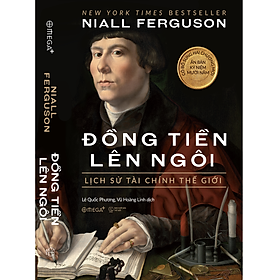 ĐỒNG TIỀN LÊN NGÔI: Lịch Sử Tài Chính Thế Giới – Niall Ferguson – Lê Quốc Phương, Vũ Hoàng Linh dịch – Omega Plus – NXB Thế giới - 