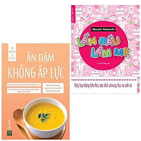 [Download Sách] Combo 2 cuốn: Ăn Dặm Không Áp Lực + Lần Đầu Làm Mẹ - Tổng Hợp Những Kiến Thức Mới Nhất Về Mang Thai Và Sinh Nở (Bộ sách nuôi con/làm ba mẹ hay)