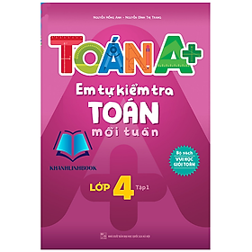 Sách Toán A+ Em Tự Kiểm Tra Toán Mỗi Tuần Lớp 4 Tập 1 (MG)