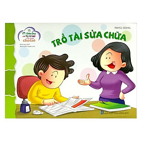 Giáo Dục Các Kỹ Năng Cần Thiết Cho Trẻ :  Trổ tài sửa chữa