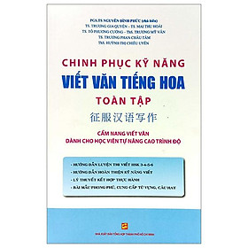 Chinh Phục Kỹ Năng Viết Văn Tiếng Hoa Toàn Tập - Cẩm Nang Viết Văn Dành Cho Học Viên Tự Nâng Cao Trình Độ (Tái Bản 2022)