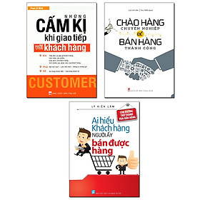 Hình ảnh Combo: Chào Hàng Chuyên Nghiệp Bán Hàng Thành Công + Ai Hiểu Khách Hàng Người Đó Bán Được Hàng + Những Cấm Kị Khi Giao Tiếp Với Khách Hàng (Bộ 3 Cuốn)