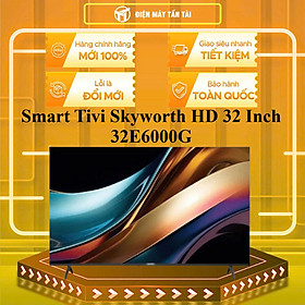 32E6000G - Smart Tivi Skyworth HD 32 Inch 32E6000G - HÀNG CHÍNH HÃNG - GIAO HCM