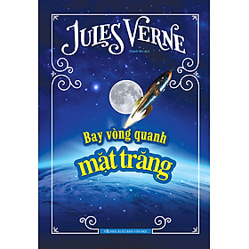 BÌA CỨNG - BAY VÒNG QUANH MẶT TRĂNG - JULES VERNE - TÁC PHẨM VĂN HỌC GIẢ TƯỞNG KINH ĐIỂN