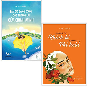 Combo Kỹ Năng Sống: Bạn Có Đang Sống Cho Tương Lai Của Chính Mình + Không Tự Khinh Bỉ - Không Tự Phí Hoài (Tặng Kèm Bookmark Thiết Kế)