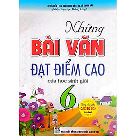 Những Bài Văn Đạt Điểm Cao Của Học Sinh Giỏi Lớp 6 (Dùng Chung Cho Các Bộ SGK Hiện Hành) - HA