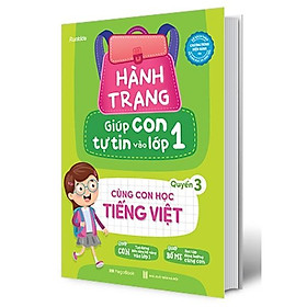 Hành Trang Giúp Con Tự Tin Vào Lớp 1 - Quyển 3: Cùng Con Học Tiếng Việt