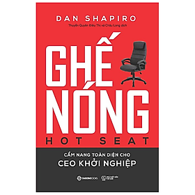 Ghế nóng - Cẩm nang toàn diện cho CEO khởi nghiệp (Hot Seat: The Startup CEO Guidebook) - Tác giả: Dan Shapiro