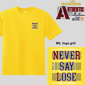 NEVER SAY LOSE, mã logo.g43. Áo thun nam nữ in logo đẹp. Áo phông GOKING hàng hiệu, quà tặng cao cấp cho gia đình, cặp đôi, lớp nhóm, doanh nghiệp