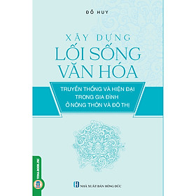 [Download Sách] Xây Dựng Lối Sống Văn Hóa Truyền Thống Và Hiện Đại Trong Gia Đình Ở Nông Thông Và Đô Thị