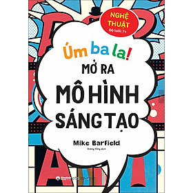 Sách Úm Ba La - Mở Ra Mô Hình Sáng Tạo - Nghệ Thuật