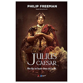 Julius Caesar - Nhà Độc Tài Huyền Thoại Của La Mã - Bìa Cứng