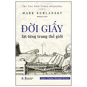 Cuốn Sách Hay Tổng Hợp Kiến Thức Về Lịch Sử:  Đời Giấy - Lật Từng Trang Thế Giới