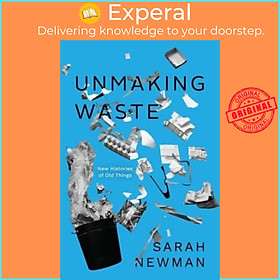 Sách - Unmaking Waste - New Histories of Old Things by Sarah Newman (UK edition, paperback)