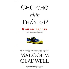 Cuốn Sách Được Nhiều Người Yêu Thích Nhất Của Malcolm Gladwell: Chú Chó Nhìn Thấy Gì? (Tái Bản); Tặng Kèm BookMark