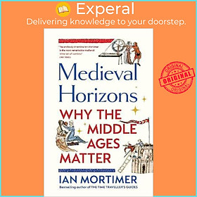 Sách - Medieval Horizons : Why the Middle Ages Matter by Ian Mortimer (UK edition, hardcover)
