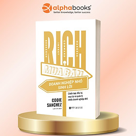 R.I.C.H Mua Bán Doanh Nghiệp Nhỏ Sinh Lời - Chiến Lược Mua Lại Và Quản Lý Nhiều Doanh Nghiệp Nhỏ - Codie Sanchez - Alpha Books