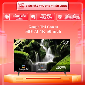 Mua 50Y73 - Google Tivi Coocaa 50Y73 4K 50 inch - Hàng Chính Hãng - Chỉ Giao Hồ Chí Minh