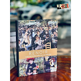 (Bìa cứng in màu toàn bộ) RENOIR: Cuộc đời và tác phẩm qua 500 hình ảnh - Susie Hodge - Hiếu Tân dịch – NXB Dân Trí – Omega plus