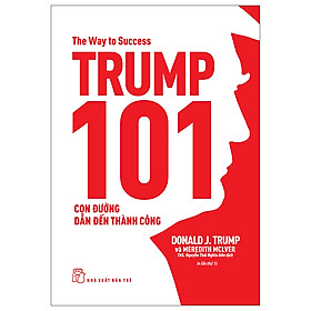 Trump 101: Con Đường Dẫn Đến Thành Công - Donald J. Trump, Meredith Mclver