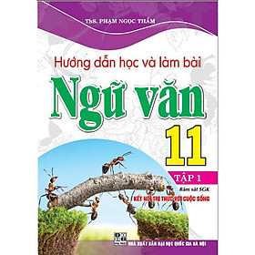 Hướng Dẫn Học Và Làm Bài Ngữ Văn Lớp 11 - Tập 1 - Bám Sát SGK Kết Nối Tri Thức Với Cuộc Sống - Hồng Ân - Lam