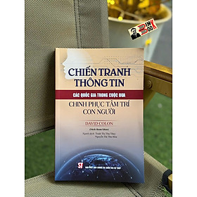 CHIẾN TRANH THÔNG TIN: Các quốc gia trong cuộc đua chinh phục tâm trí con người – David Colon - NXB Chính trị quốc gia sự thật