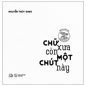 Chữ xưa còn một chút này - một tựa sách của ngày ngày viết chữ
