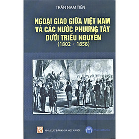 Nơi bán Ngoại Giao Giữa Việt Nam Và Các Nước Phương Tây Dưới Triều Nguyễn (1802 - 1858) - Giá Từ -1đ