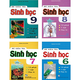 Combo Đề Kiểm Tra Sinh Học 15 Phút - 1 Tiết - Học Kì Lớp 6 + 7 + 8 + 9