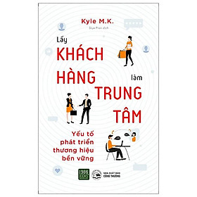 Sách Lấy Khách Hàng Làm Trung Tâm - Yếu Tố Phát Triển Thương Hiệu Bền Vững