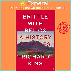 Sách - Brittle with Relics - A History of Wales, 1962-97 ('Oral history at it by Mr Richard King (UK edition, hardcover)