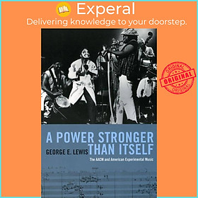 Sách - A Power Stronger Than Itself - The AACM and American Experimental Musi by George E. Lewis (UK edition, paperback)