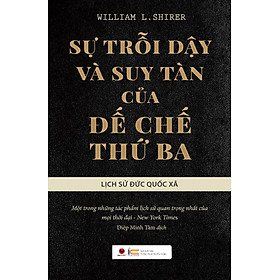 (Bìa Cứng) SỰ TRỖI DẬY VÀ SUY TÀN CỦA ĐẾ CHẾ THỨ 3 – William Lawrence Shirer – Diệp Minh Tâm dịch – Tái bản 2023