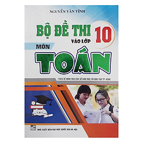 Bộ Đề Thi Vào Lớp 10 Môn Toán